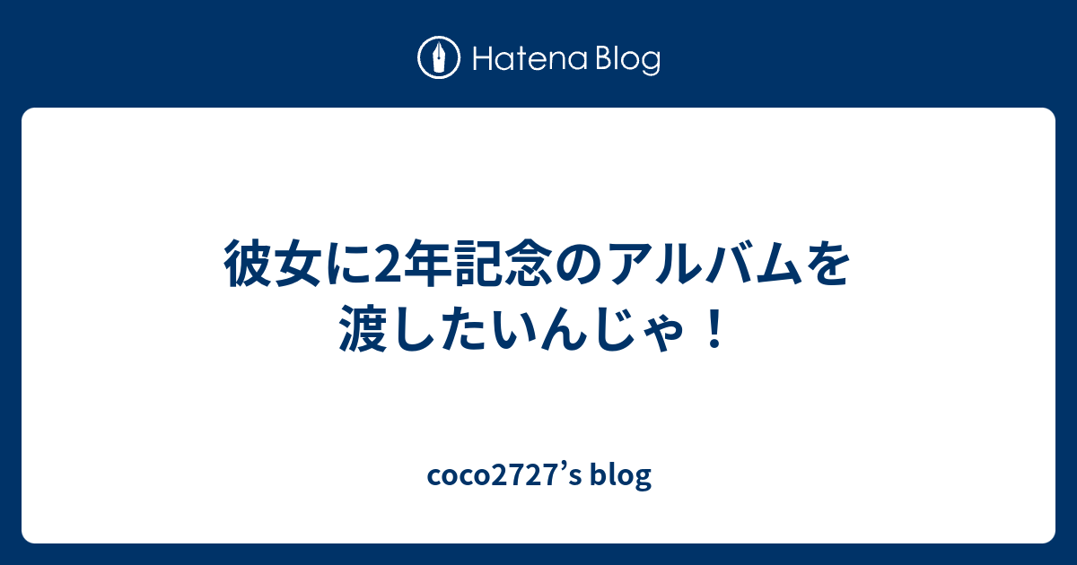 彼女に2年記念のアルバムを渡したいんじゃ Coco2727 S Blog