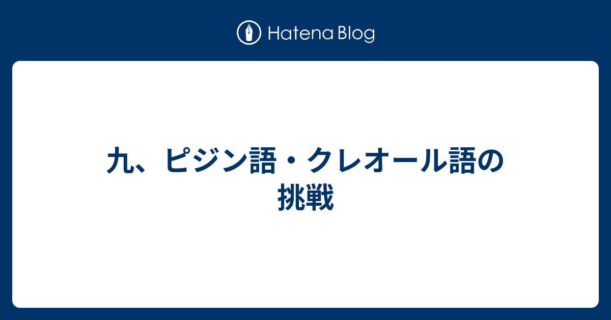 九、ピジン語・クレオール語の挑戦