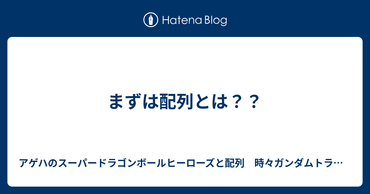 まずは配列とは アゲハのスーパードラゴンボールヒーローズと配列 時々ガンダムトライエイジ