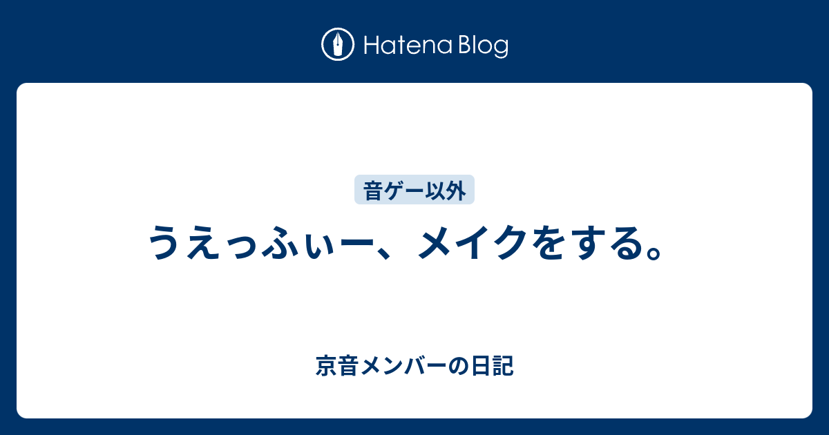 うえっふぃー メイクをする 京音メンバーの日記