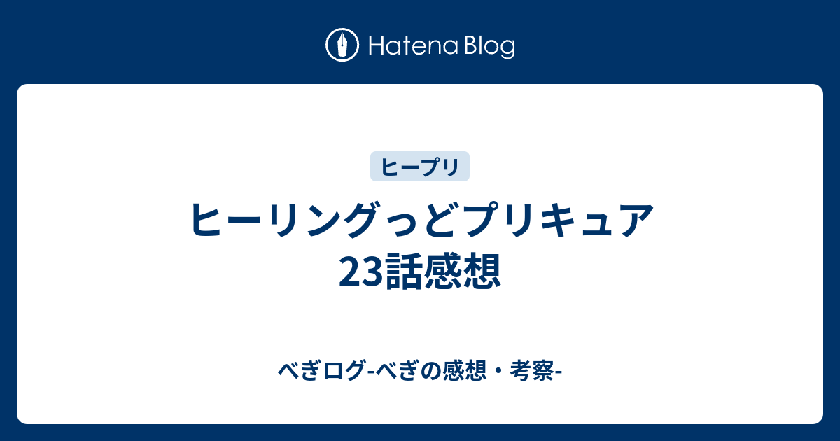 ヒーリングっどプリキュア23話感想 べぎログ べぎの感想 考察