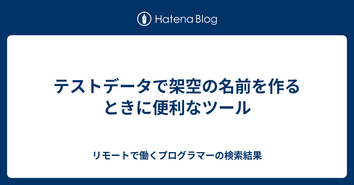 テストデータで架空の名前を作るときに便利なツール リモートで働くプログラマーの検索結果
