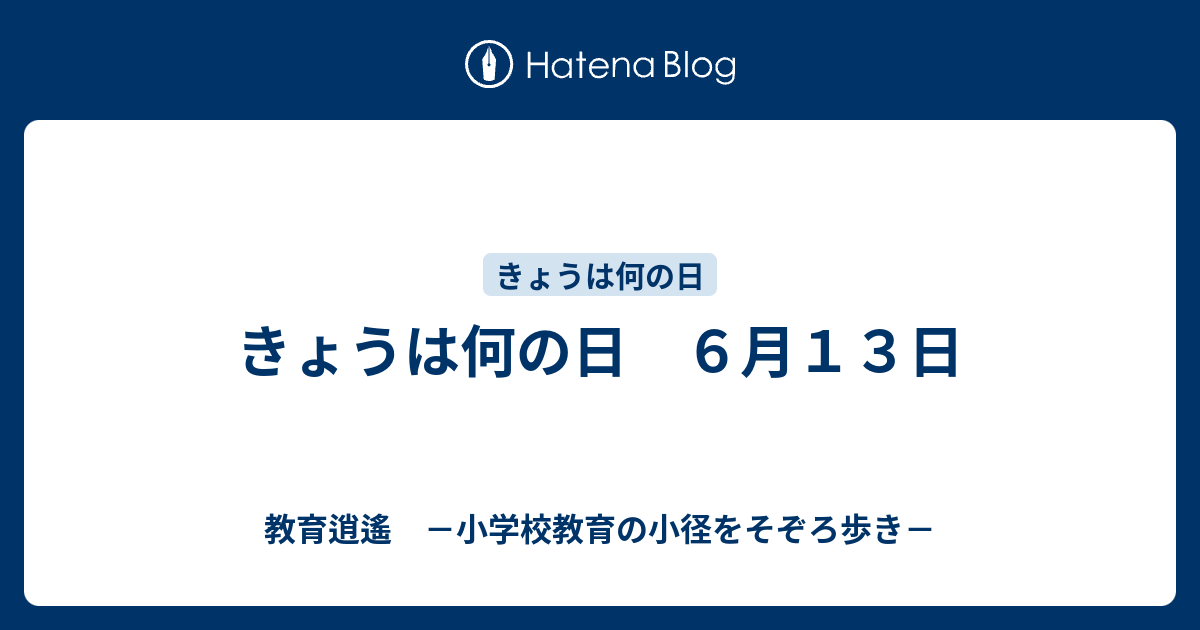 きょうは何の日 ６月１３日 教育逍遙 小学校教育の小径をそぞろ歩き