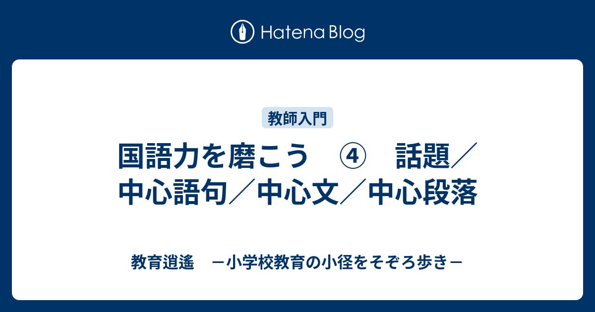 国語力を磨こう 話題 中心語句 中心文 中心段落 教育逍遙 小学校教育の小径をそぞろ歩き