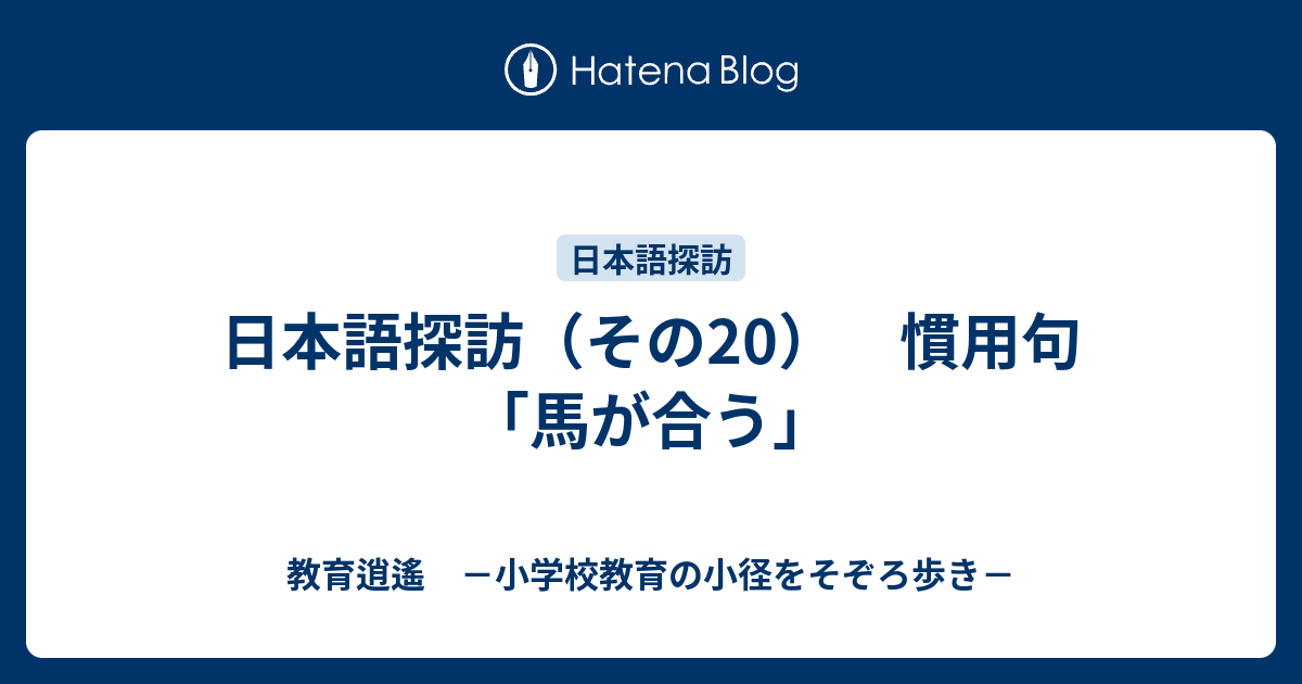 日本語探訪 その 慣用句 馬が合う 教育逍遙 小学校教育の小径をそぞろ歩き