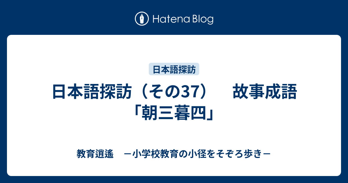 日本語探訪 その37 故事成語 朝三暮四 教育逍遙 小学校教育の小径をそぞろ歩き