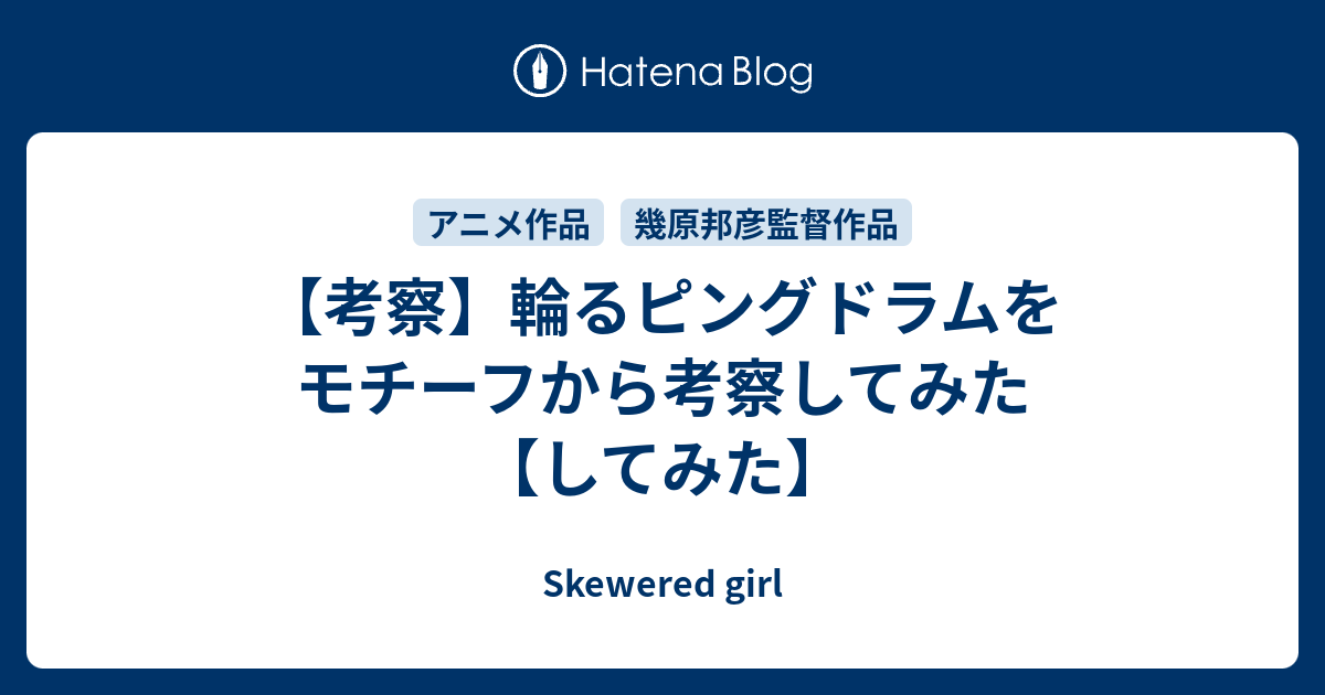 考察 輪るピングドラムをモチーフから考察してみた してみた Skewered Girl