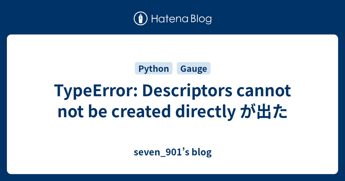 TypeError: Descriptors Cannot Not Be Created Directly が出た - Seven_901’s ...