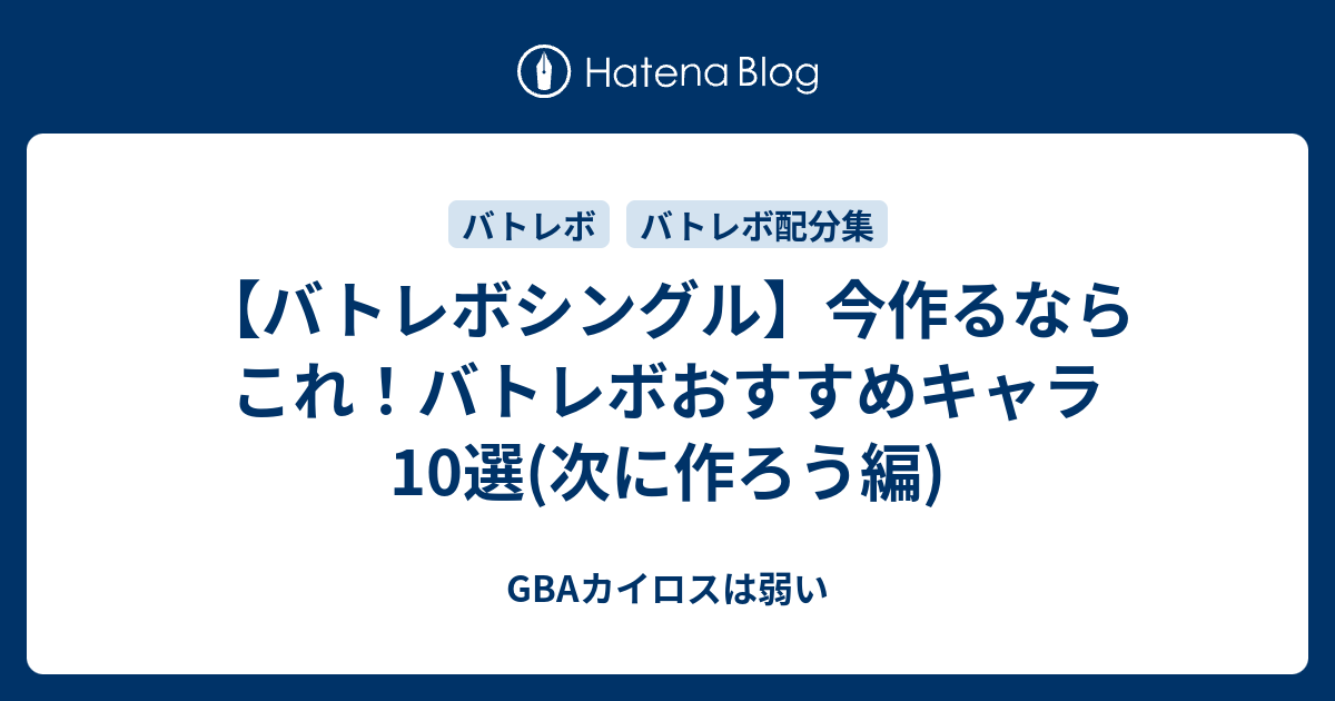 バトレボシングル 今作るならこれ バトレボおすすめキャラ10選 次に作ろう編 Gbaカイロスは弱い