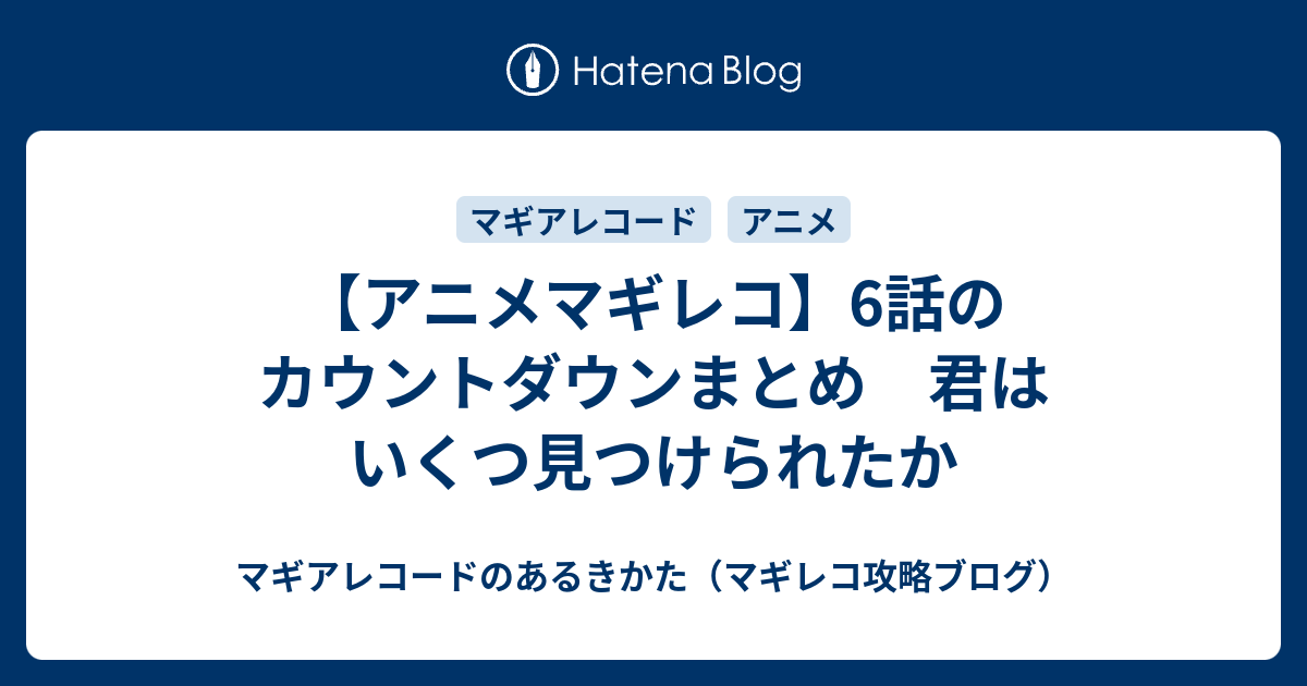 アニメマギレコ 6話のカウントダウンまとめ 君はいくつ見つけられたか マギアレコードのあるきかた