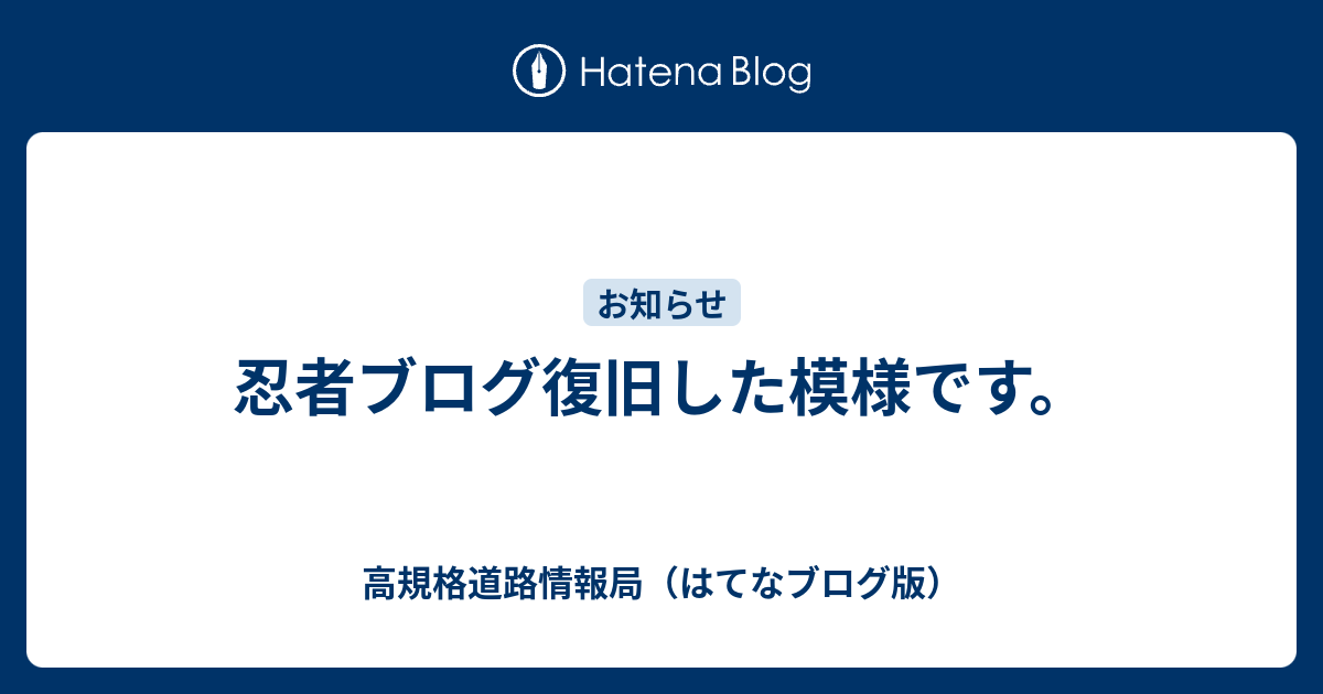 忍者ブログ復旧した模様です 高規格道路情報局 はてなブログ版