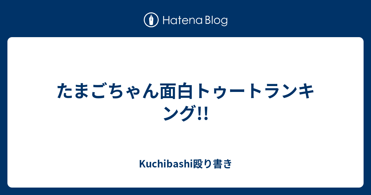 たまごちゃん面白トゥートランキング Kuchibashi殴り書き
