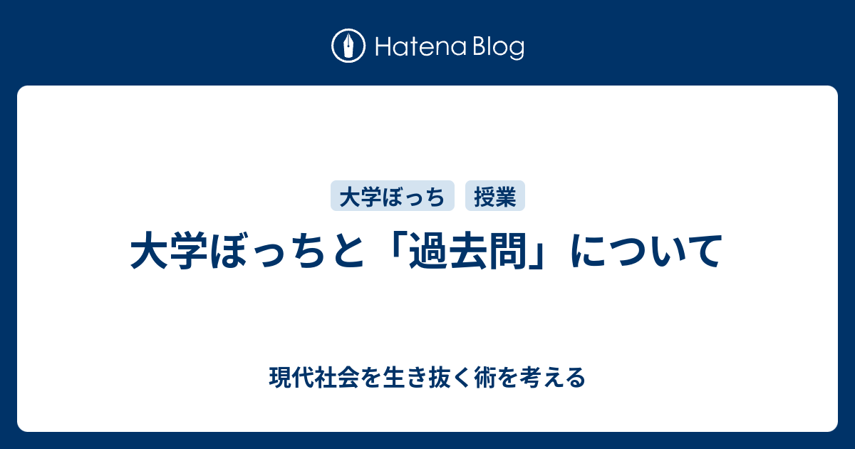 大学ぼっちと 過去問 について 現代社会を生き抜く術を考える