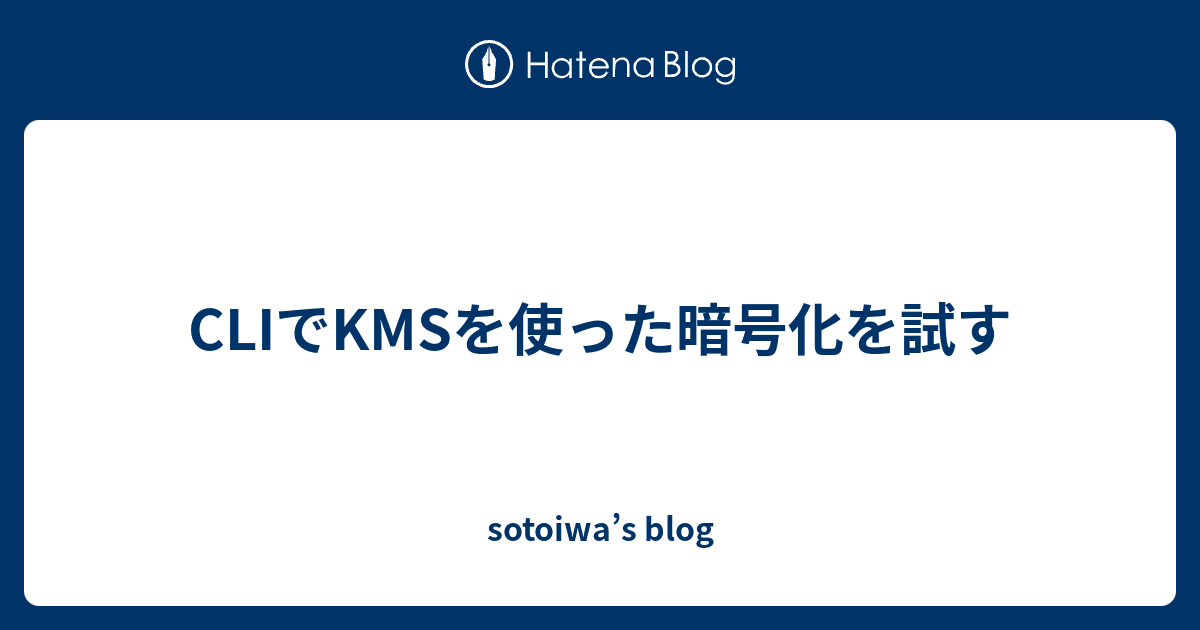 CLIでKMSを使った暗号化を試す sotoiwa’s blog