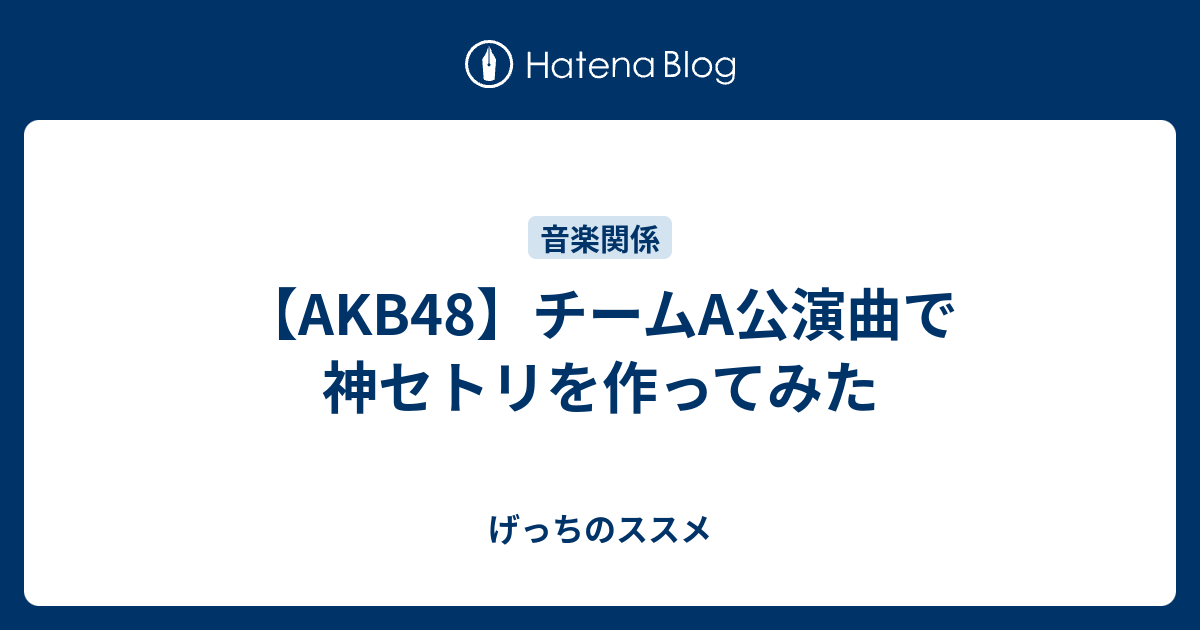 Akb48 チームa公演曲で神セトリを作ってみた ゆげブログ
