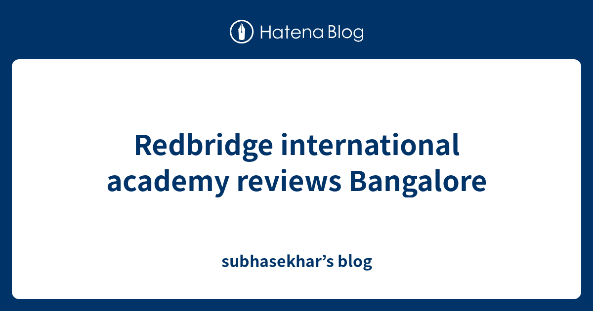Redbridge international academy reviews Bangalore subhasekhar’s blog