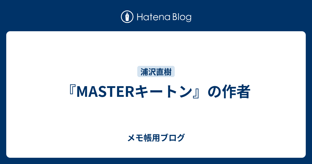 Masterキートン の作者 マグメル感想ブログのメモ