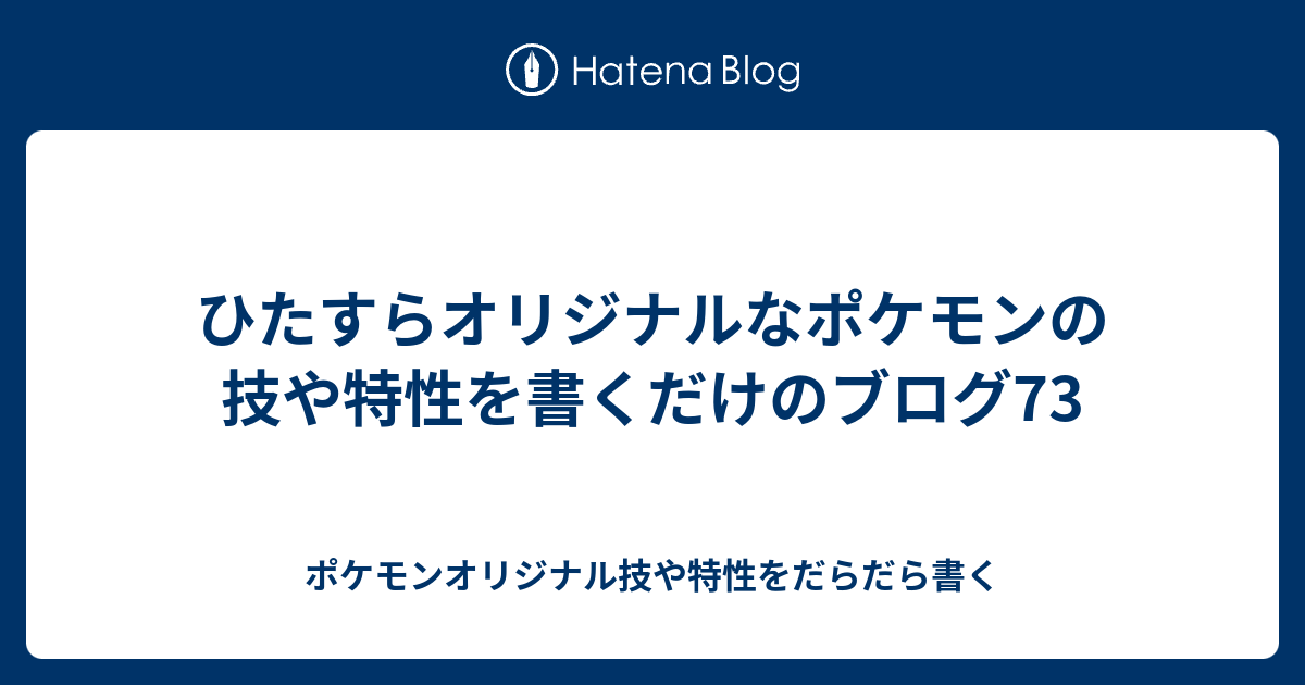 ひたすらオリジナルなポケモンの技や特性を書くだけのブログ73 ポケモンオリジナル技や特性をだらだら書く