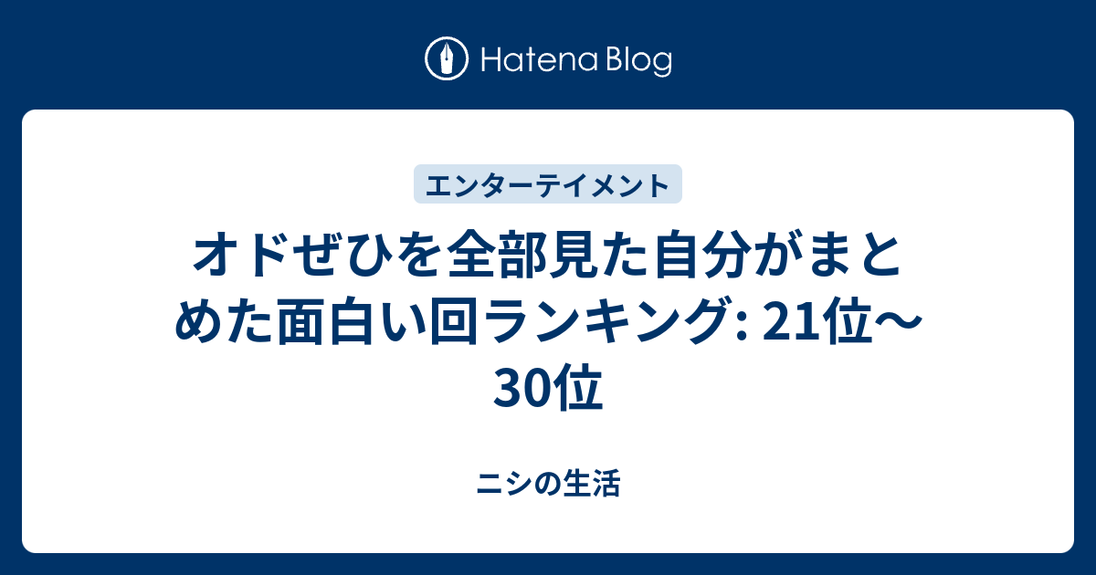 オドぜひを全部見た自分がまとめた面白い回ランキング 21位 30位 ニシの生活