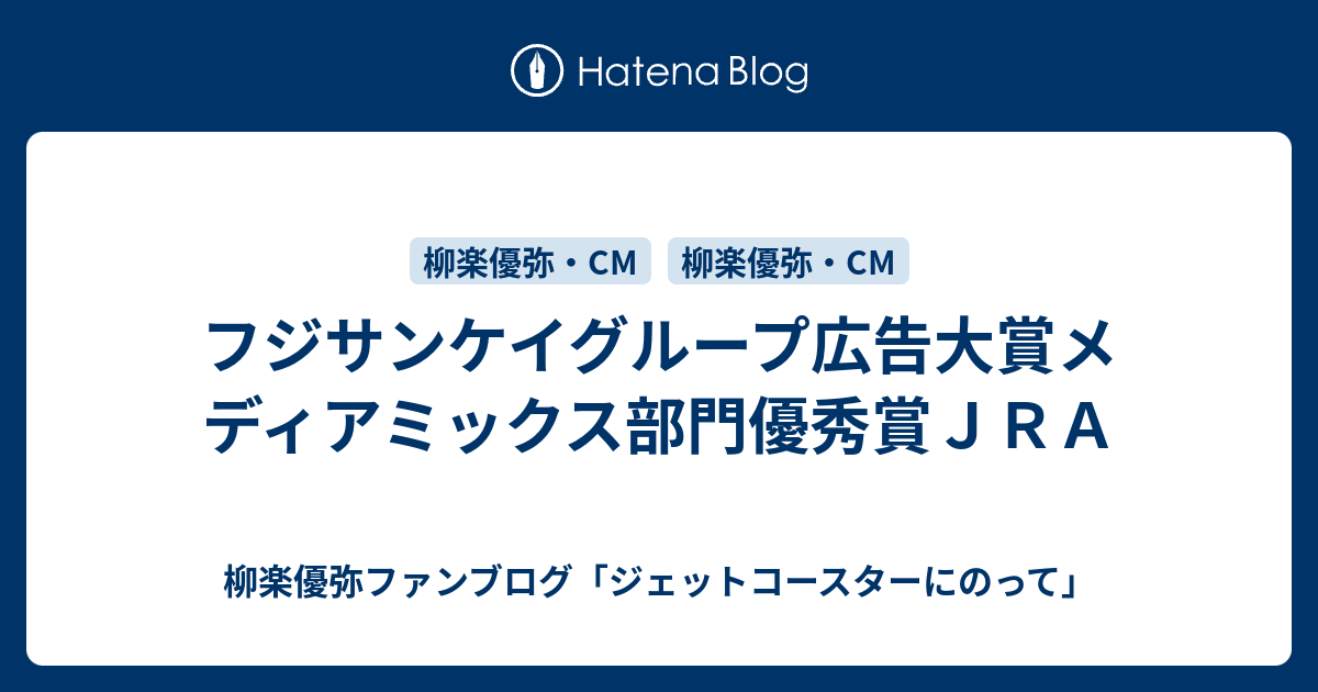 フジサンケイグループ広告大賞メディアミックス部門優秀賞jra 柳楽優弥ファンブログ「ジェットコースターにのって」