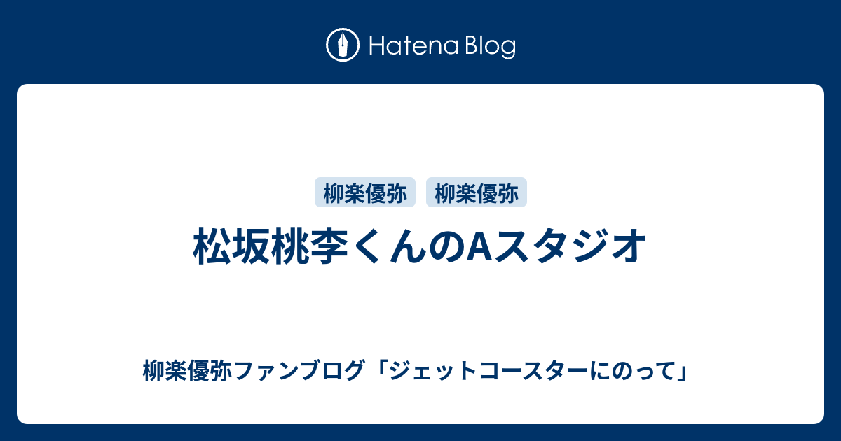 松坂桃李くんのaスタジオ 柳楽優弥ファンブログ ジェットコースターにのって