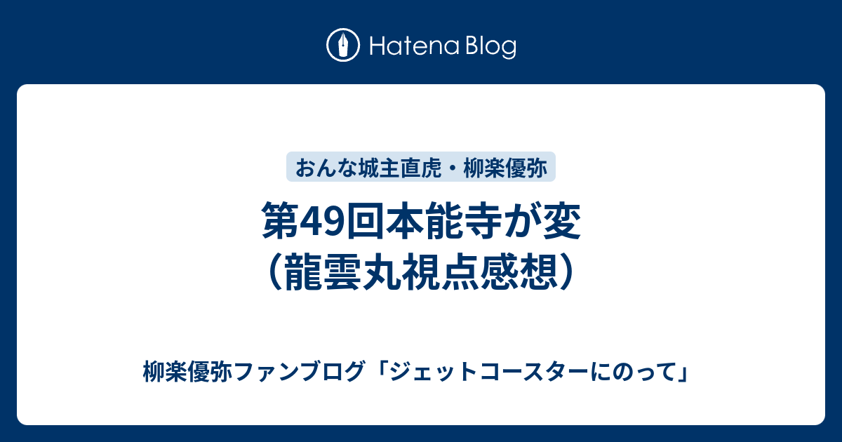 第49回本能寺が変 龍雲丸視点感想 柳楽優弥ファンブログ ジェットコースターにのって