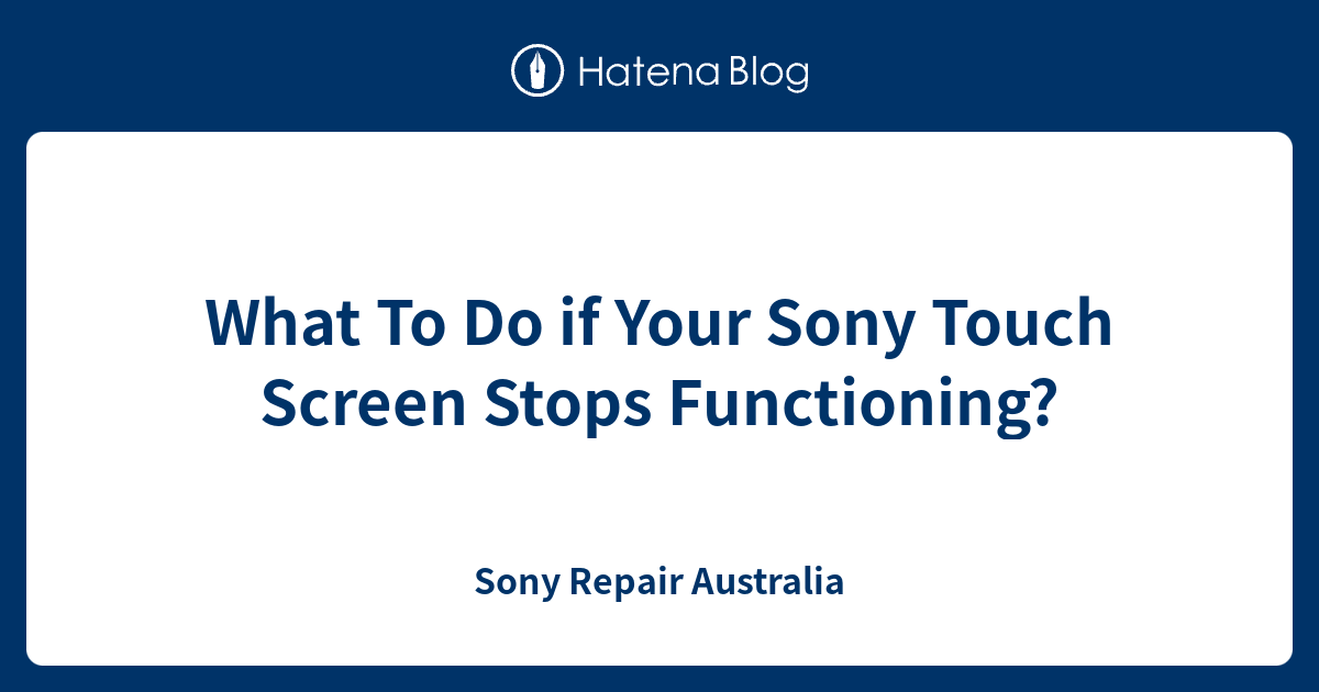 What To Do if Your Sony Touch Screen Stops Functioning? - Sony Repair ...