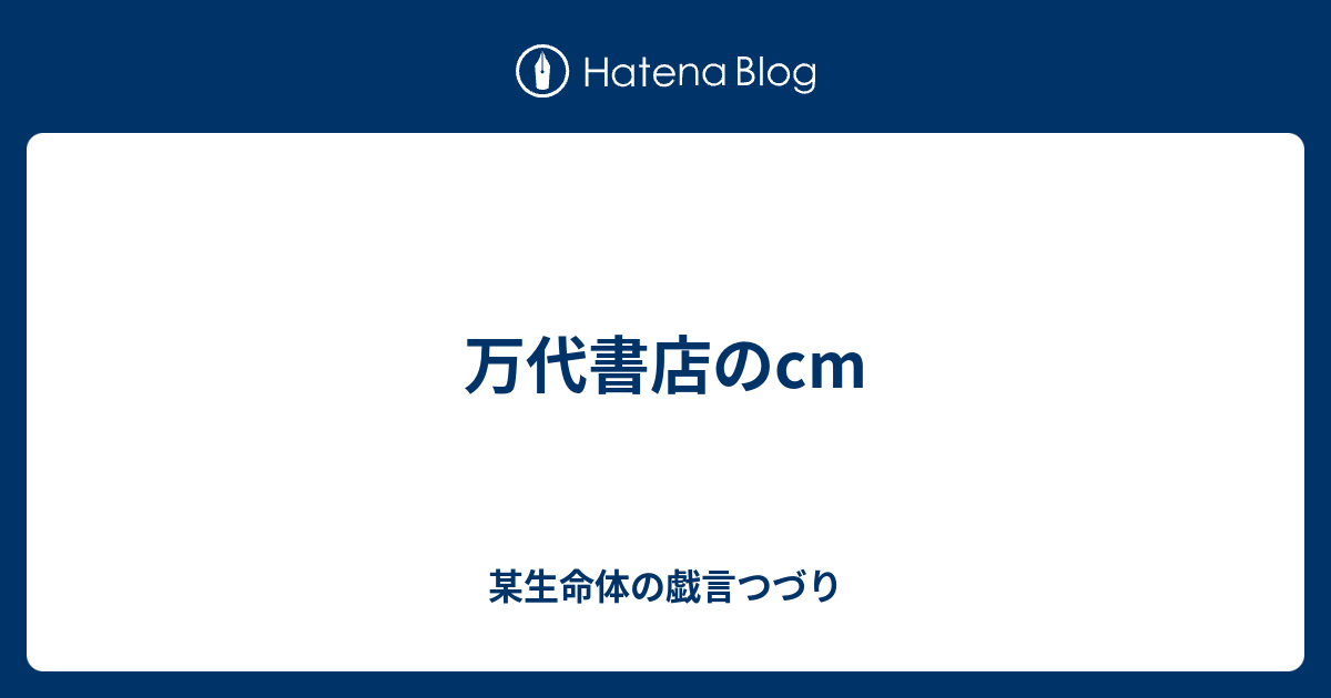 万代書店のcm 某生命体の戯言つづり