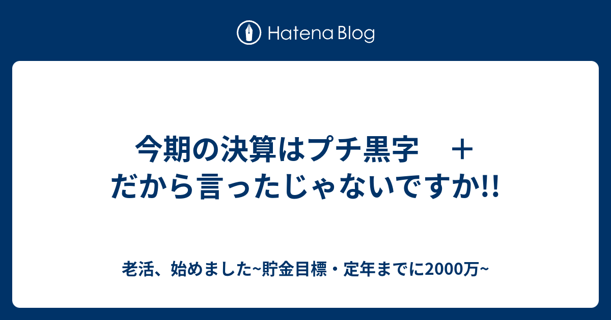 今期の決算はプチ黒字 だから言ったじゃないですか 55歳シングル女子が定年までに1000万円貯めるブログ