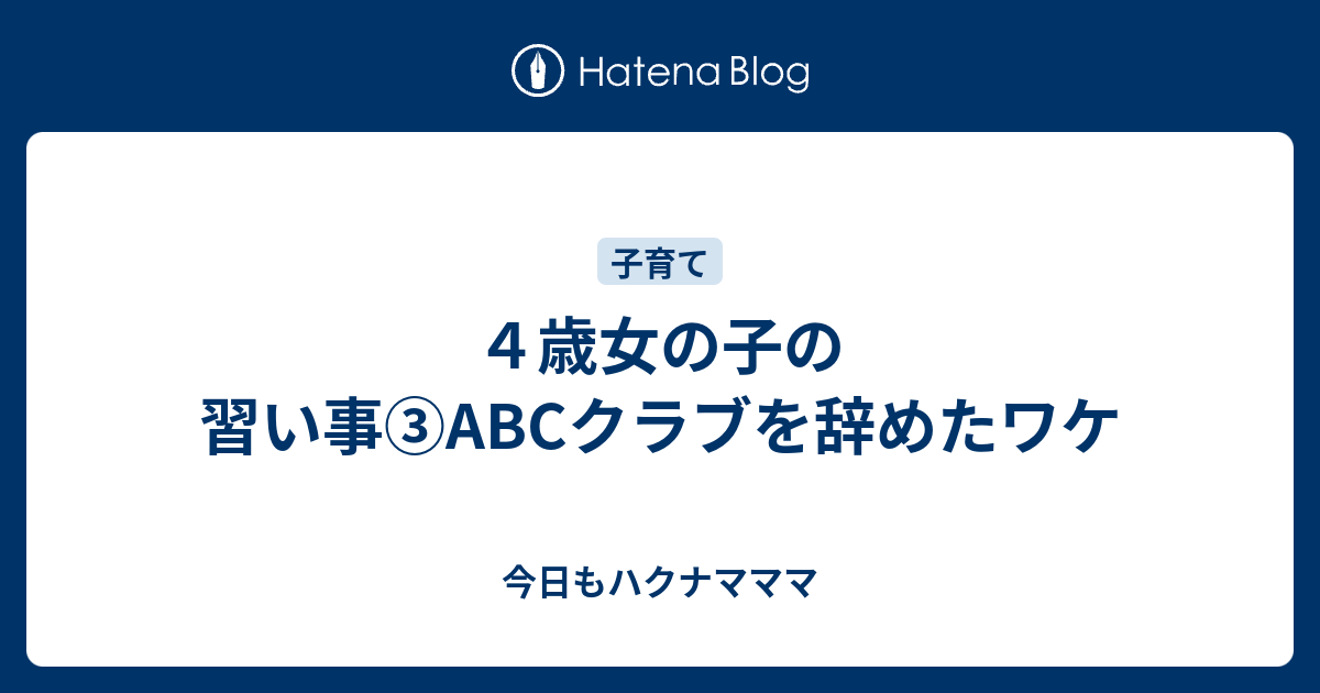 ４歳女の子の習い事 Abcクラブを辞めたワケ 今日もハクナマママ