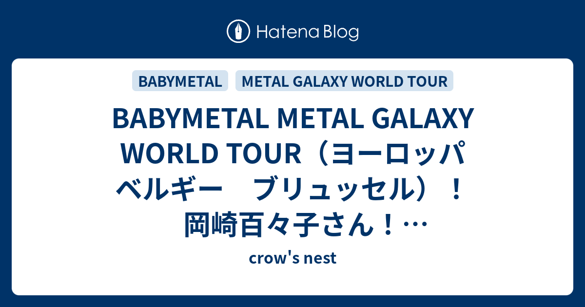 Babymetal Metal Galaxy World Tour ヨーロッパ ベルギー ブリュッセル 岡崎百々子さん 連投おめでとう Crow S Nest