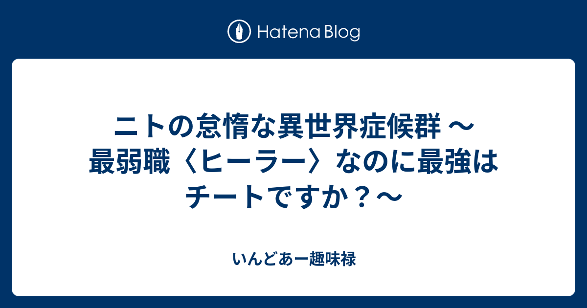 ニトの怠惰な異世界症候群 最弱職 ヒーラー なのに最強はチートですか いんどあー趣味禄