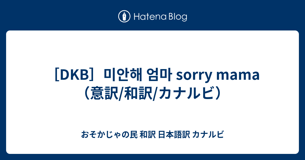 Dkb 미안해 엄마 Sorry Mama 意訳 和訳 カナルビ おそかじゃの民 和訳 日本語訳 カナルビ