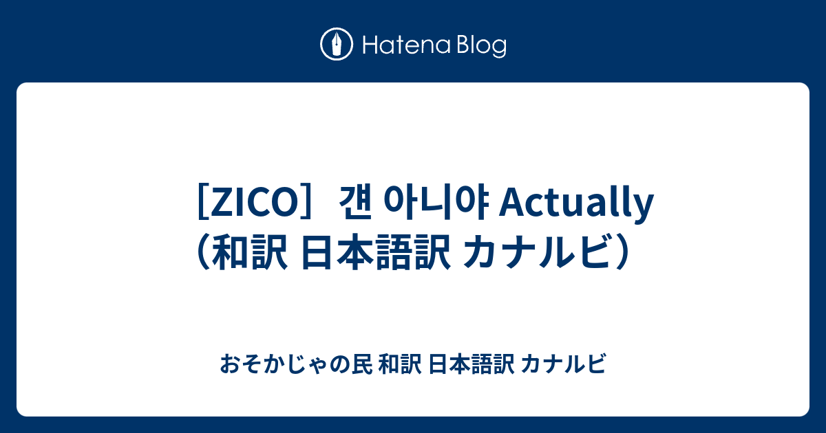 Zico 걘 아니야 Actually 和訳 日本語訳 カナルビ おそかじゃの民 和訳 日本語訳 カナルビ