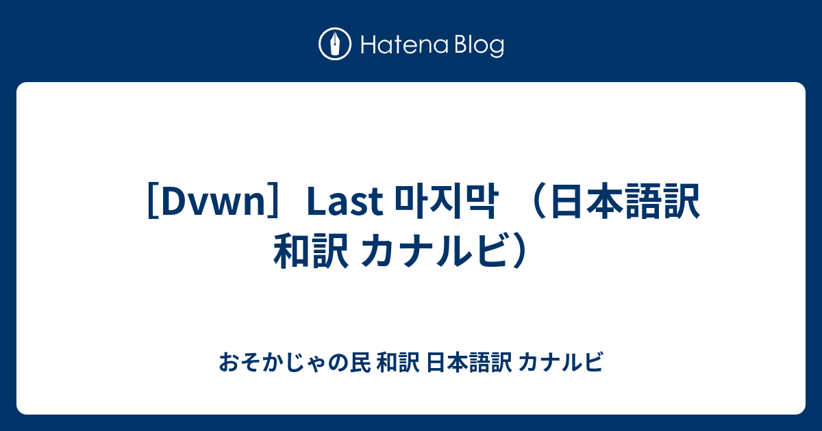 Dvwn Last 마지막 日本語訳 和訳 カナルビ おそかじゃの民 和訳 日本語訳 カナルビ