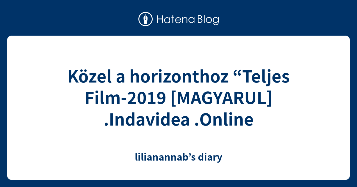Kozel A Horizonthoz Teljes Film 2019 Magyarul Indavidea Online Lilianannab S Diary