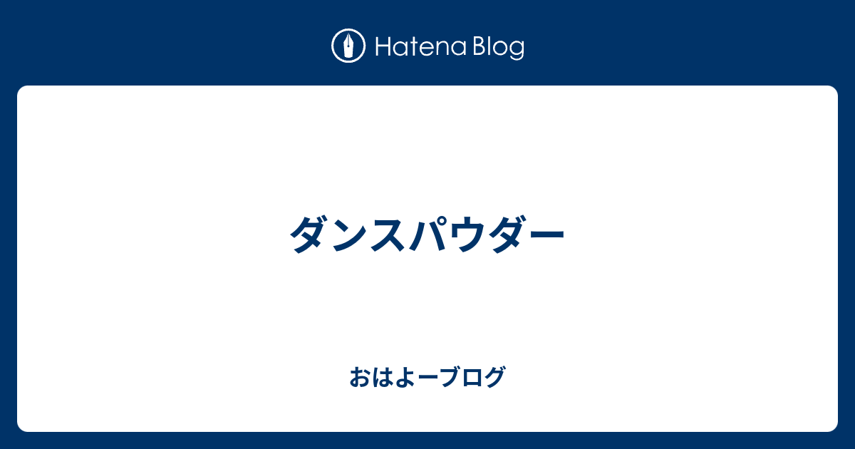 ダンスパウダー おはよーブログ