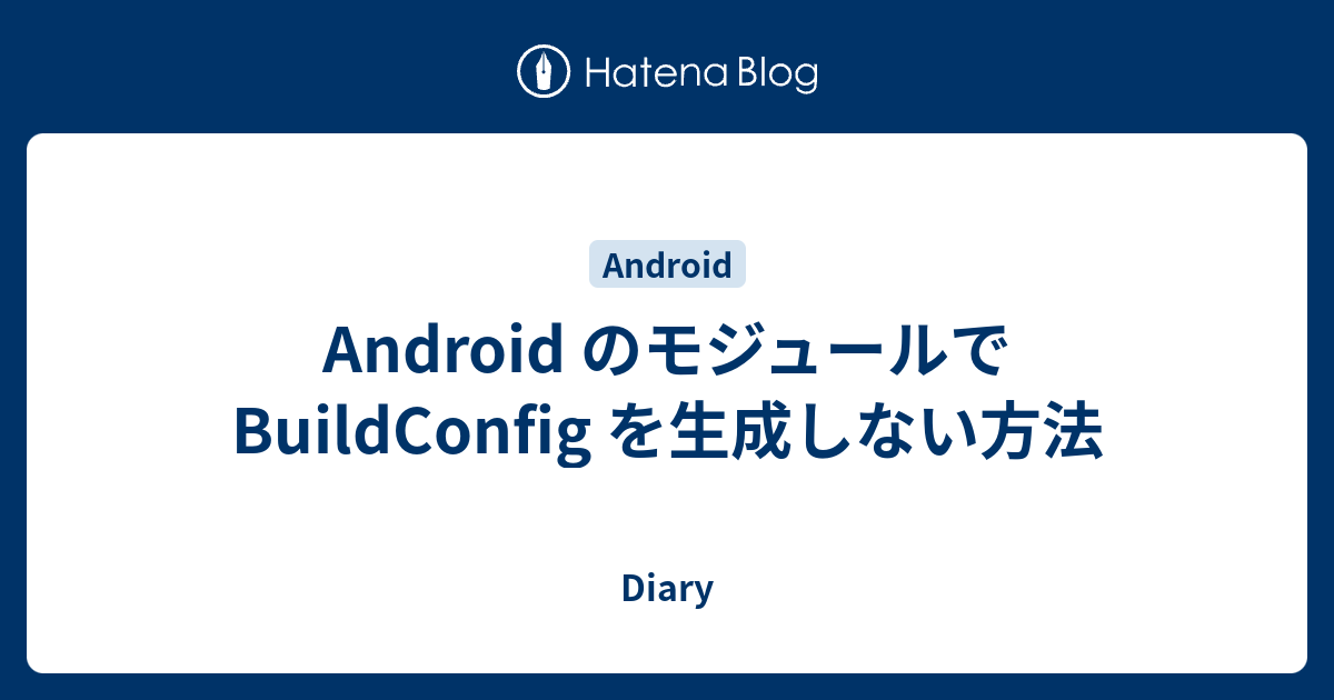 Android のモジュールで BuildConfig を生成しない方法 - Diary