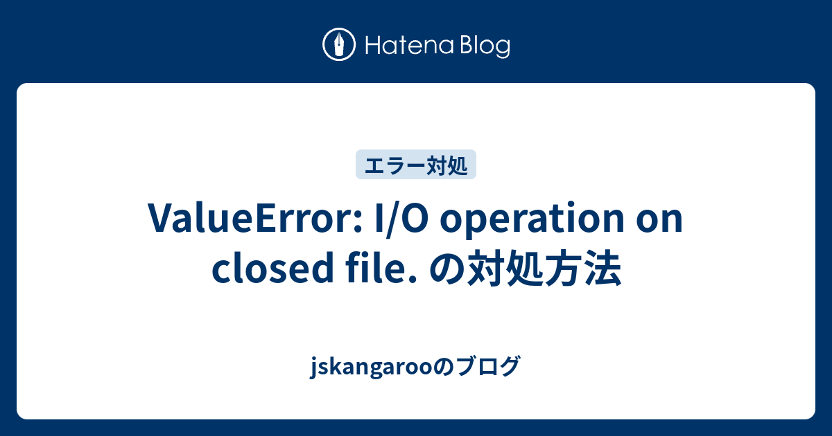 ValueError I O operation on closed file. jskangaroo