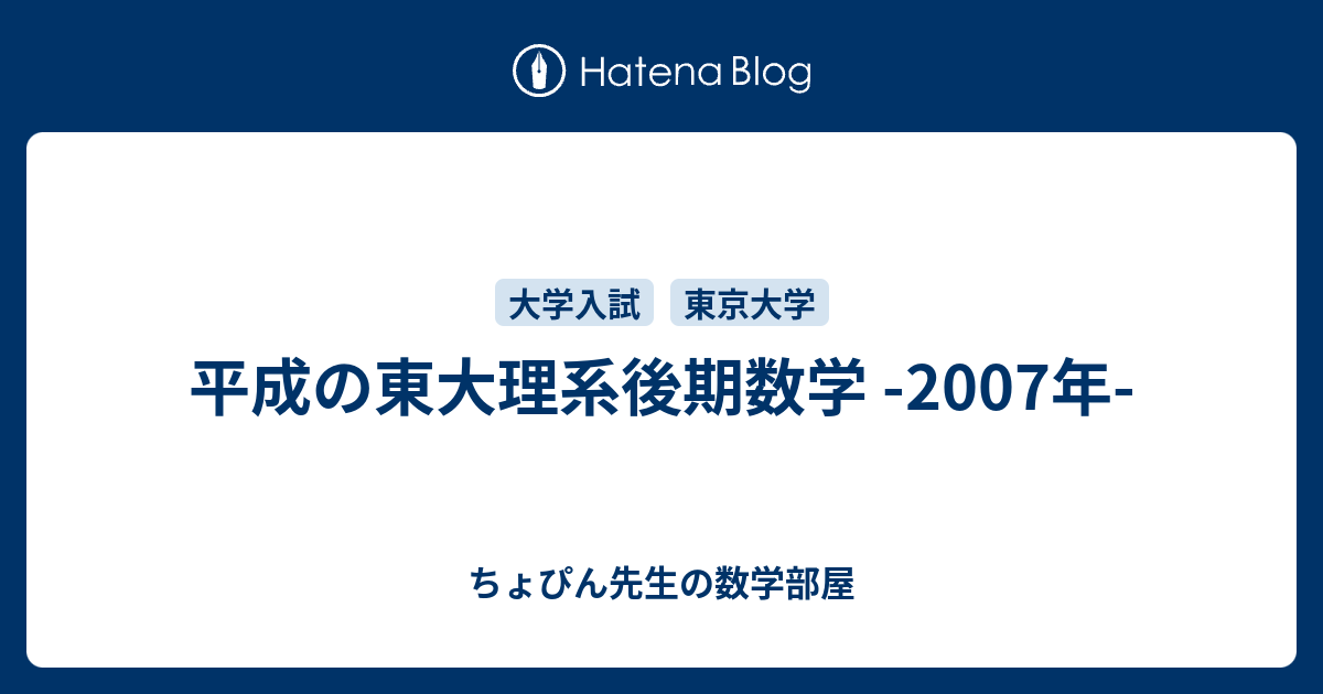 平成の東大理系後期数学 -2007年- - ちょぴん先生の数学部屋