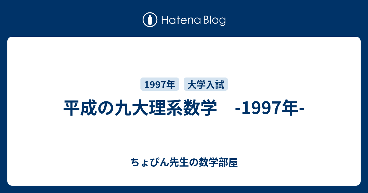 平成の九大理系数学 -1997年- - ちょぴん先生の数学部屋
