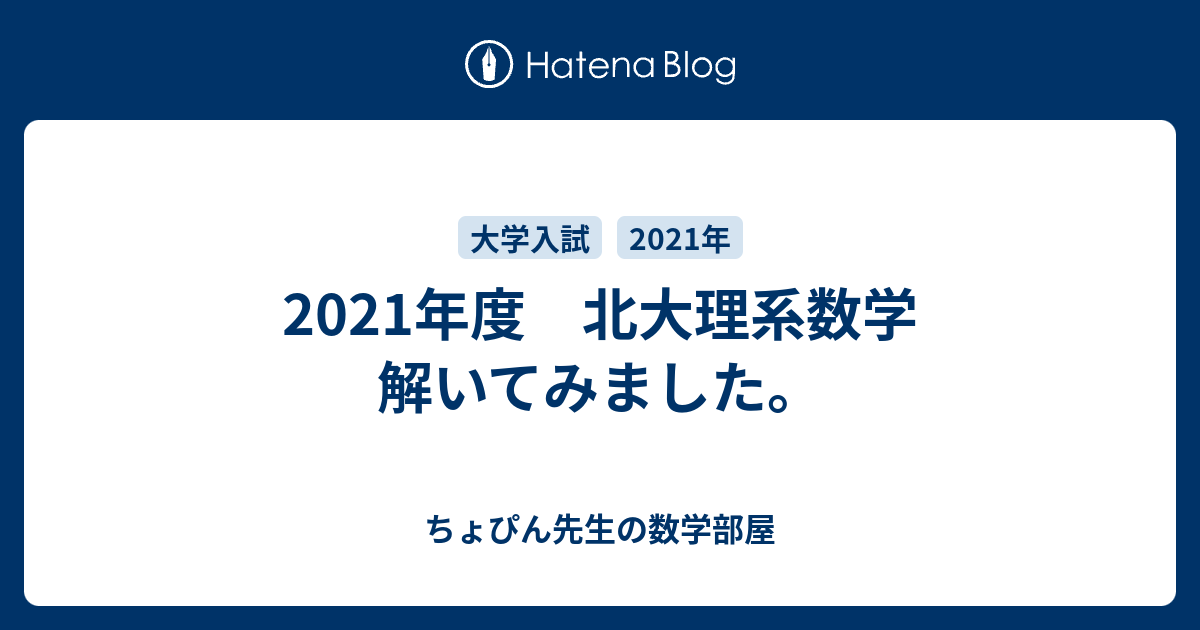 2021年度 北大理系数学 解いてみました。 - ちょぴん先生の数学部屋