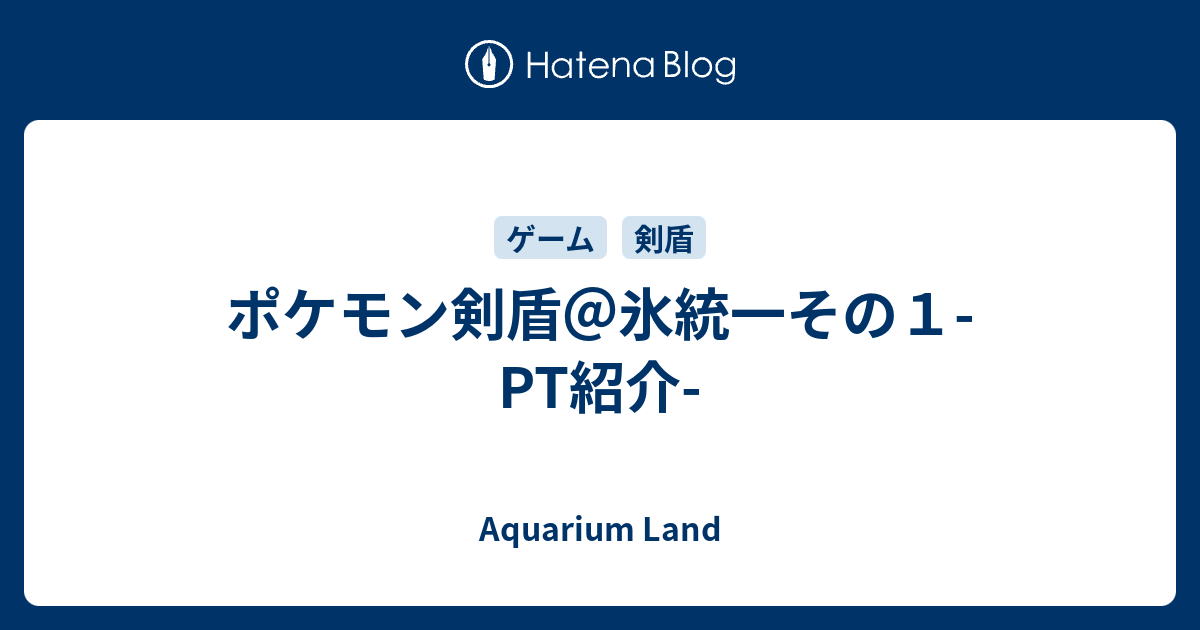 ポケモン剣盾 氷統一その１ Pt紹介 Aquarium Land