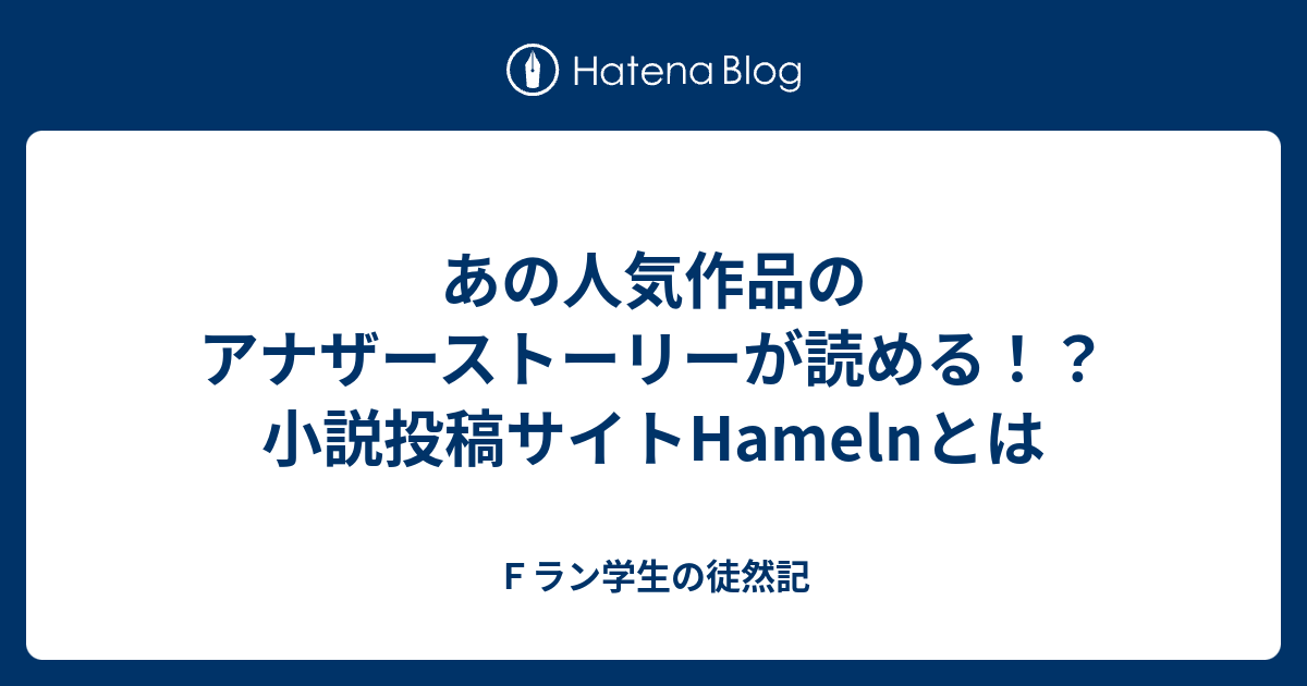あの人気作品のアナザーストーリーが読める 小説投稿サイトhamelnとは ｆラン学生の徒然記