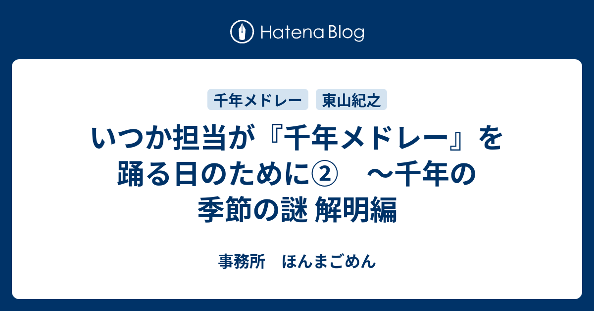 いつか担当が 千年メドレー を踊る日のために 千年の季節の謎 解明編 事務所 ほんまごめん