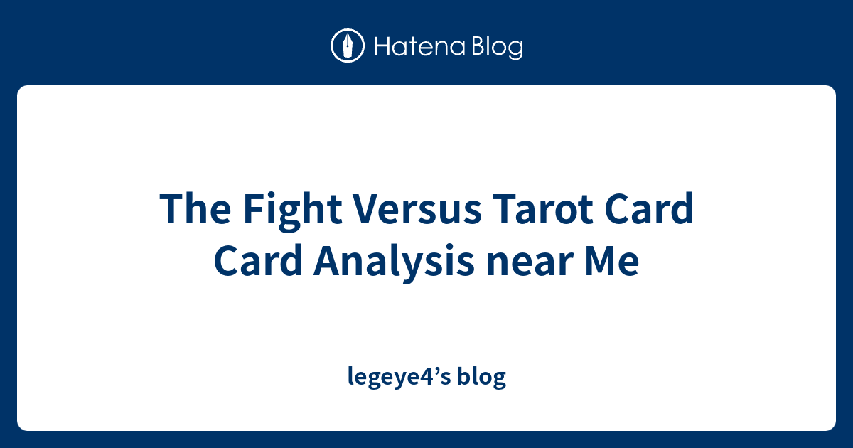 The Fight Versus Tarot Card Card Analysis near Me legeye4’s blog