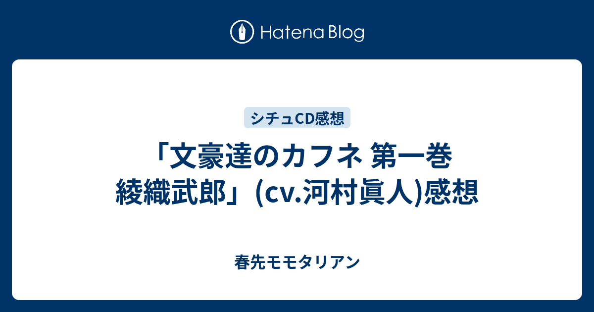 文豪達のカフネ 第一巻 綾織武郎」(cv.河村眞人)感想 - 春先モモタリアン