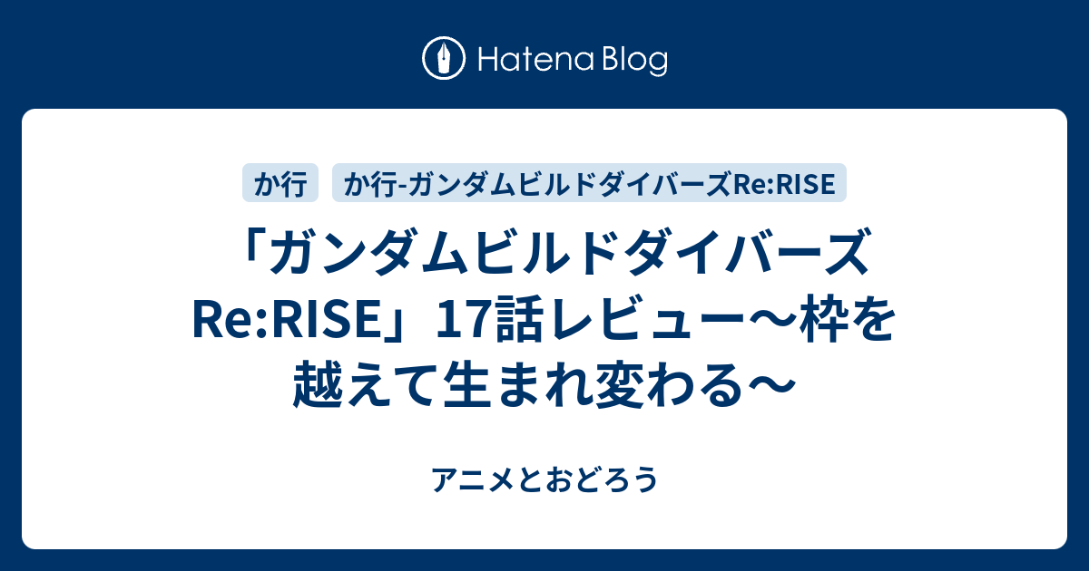 ガンダムビルドダイバーズre Rise 17話レビュー 枠を越えて生まれ変わる アニメとおどろう