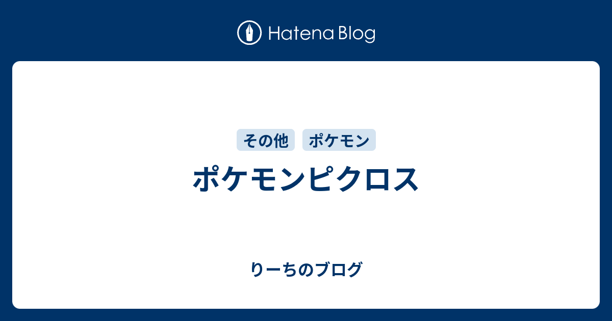 ポケモンピクロス りーちのブログ