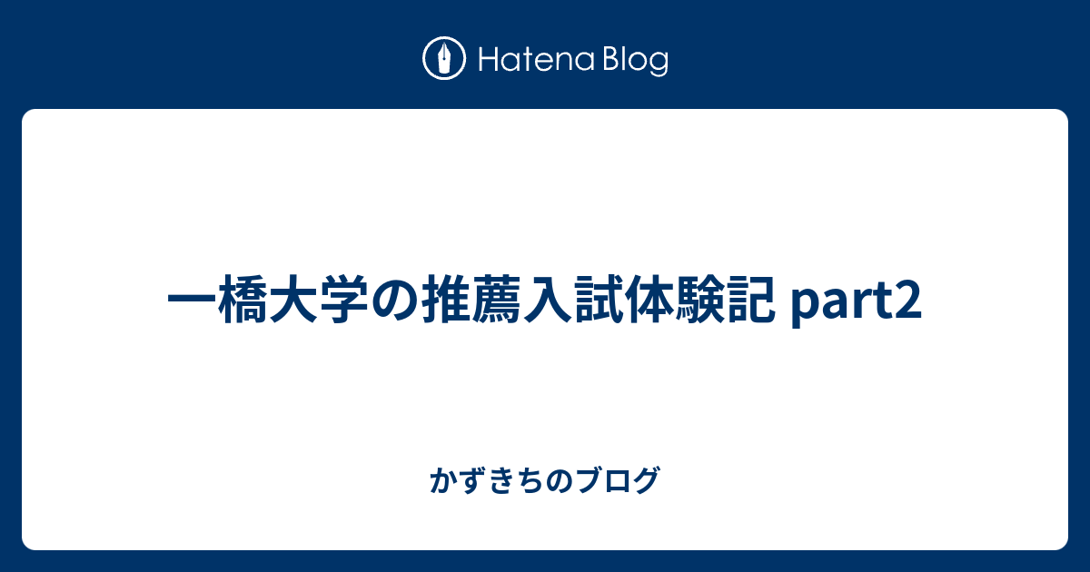 一橋大学の推薦入試体験記 Part2 かずきちのブログ